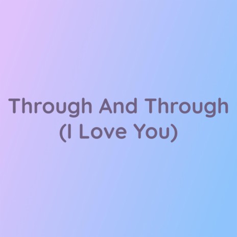 Through And Through (I Love You)