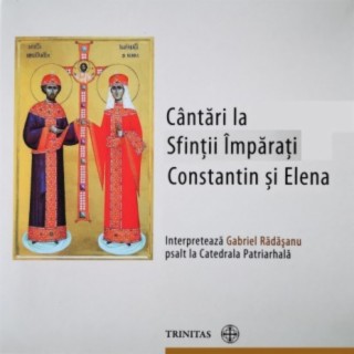 Cântări la Sfinții Împărați Constantin și Elena