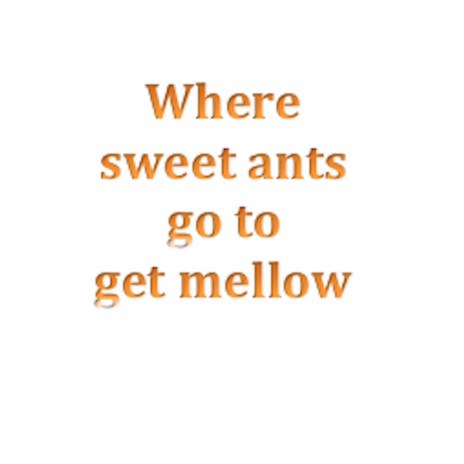 Where sweet ants go to get mellow