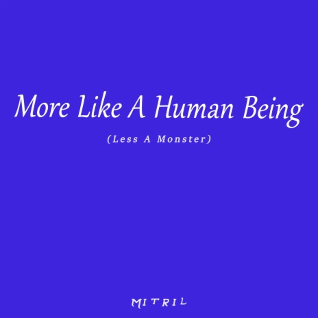 More Like A Human Being (Less A Monster) | Boomplay Music