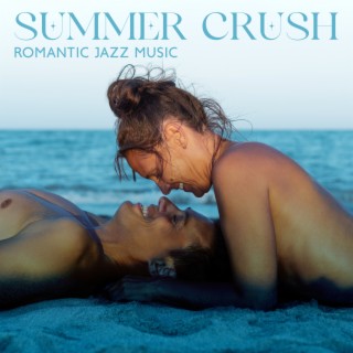 Summer Crush: Romantic Jazz Music, Smooth Lounge, Sexy Instrumental for Beautiful Moments