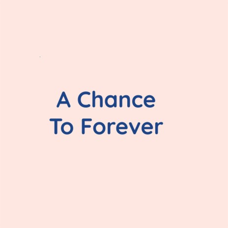 A Chance To Forever | Boomplay Music