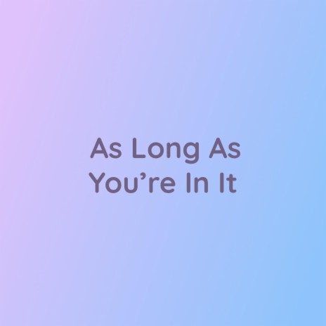 As Long As You're In It | Boomplay Music