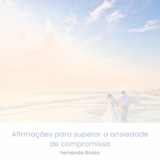 Afirmações para Superar a Ansiedade de Compromisso