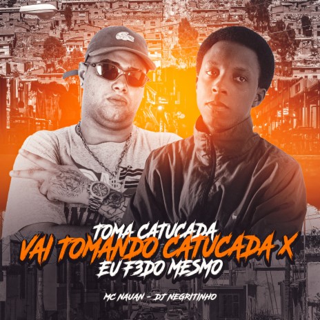 Toma Catucada, Vai Tomando Catucada X Eu F3Do Mesmo ft. DJ Negritinho | Boomplay Music