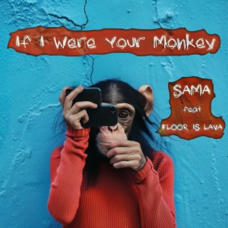 If I Were Your Monkey ft. FLOOR IS LAVA lyrics | Boomplay Music