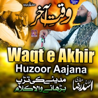Waqt e Akhir Huzoor Aa Jana