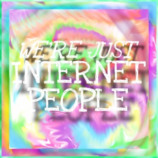 We're Just Internet People