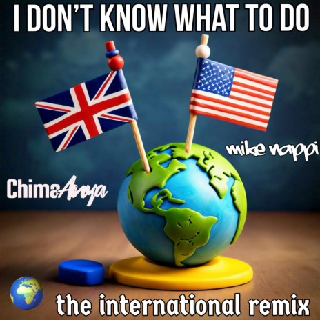 I don't know what to do (international remix) ft. Chima Anya