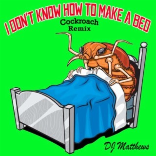 I Don't Know How to Make a Bed (Cockroach Remix)
