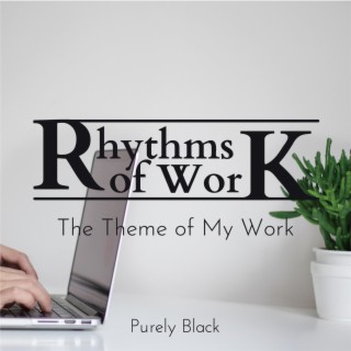 Rhythms of Work - The Theme of My Work