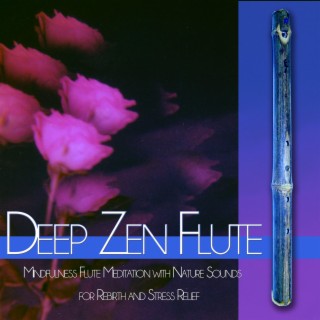 Deep Zen Flute: Mindfulness Flute Meditation with Nature Sounds for Meditation, Rebirth and Stress Relief