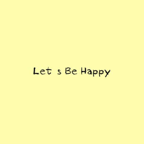 Let's be Happy! | Boomplay Music