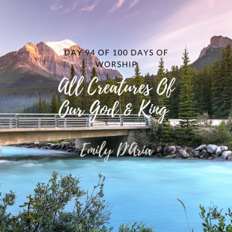 All Creatures Of Our God & King (Day 94 Of 100 Days Of Worship)