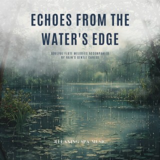 Echoes from the Water's Edge: Soulful Flute Melodies Accompanied by Rain's Gentle Caress