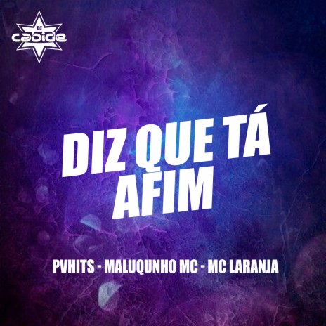 Diz Que Tá Afim ft. PVHITS, MALUQUINHO MC & MC LARANJA | Boomplay Music