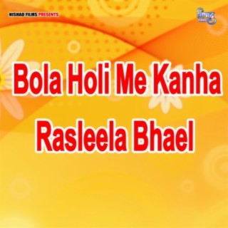 Bola Holi Me Kanha Rasleela Bhael