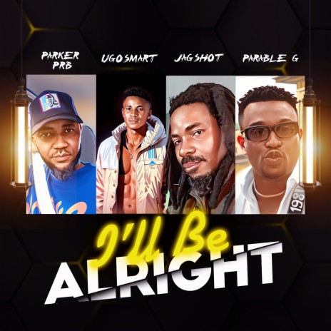 I'll Be Alright ft. Jagshot, Parableg & Ugosmart. | Boomplay Music