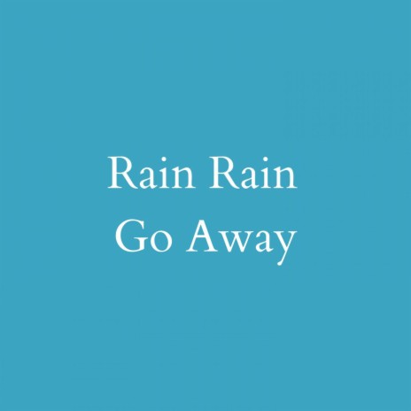 Rain Rain Go Away | Boomplay Music