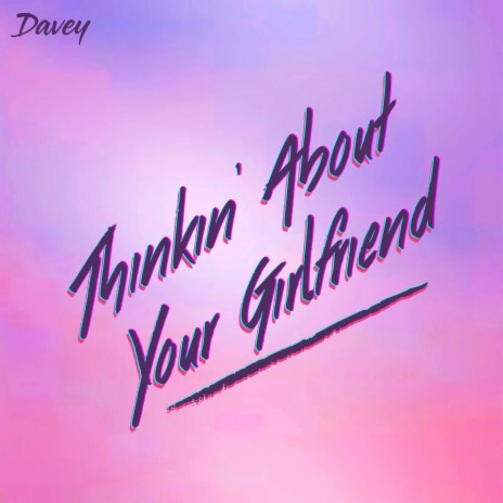 Thinkin' About Your Girlfriend | Boomplay Music