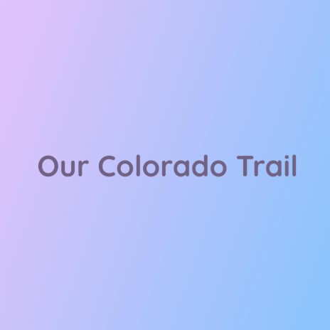 Our Colorado Trail | Boomplay Music