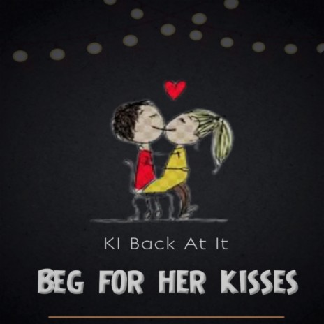 Beg for her kisses