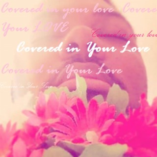 Covered in your love
