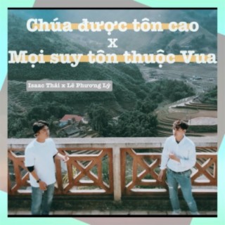 Chúa Được Tôn Cao (Mọi Suy Tôn Thuộc Vua) [feat. Lê Phương Lý]