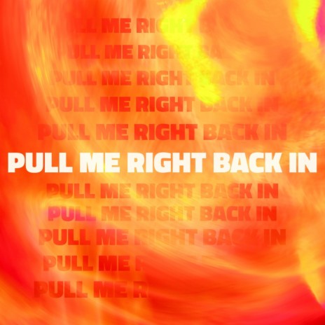 PULL ME RIGHT BACK IN | Boomplay Music