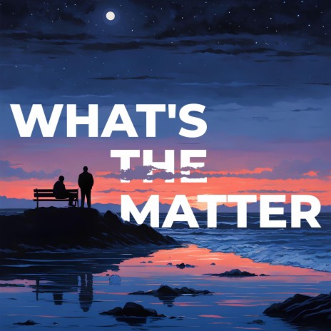 WHAT'S THE MATTER | Boomplay Music