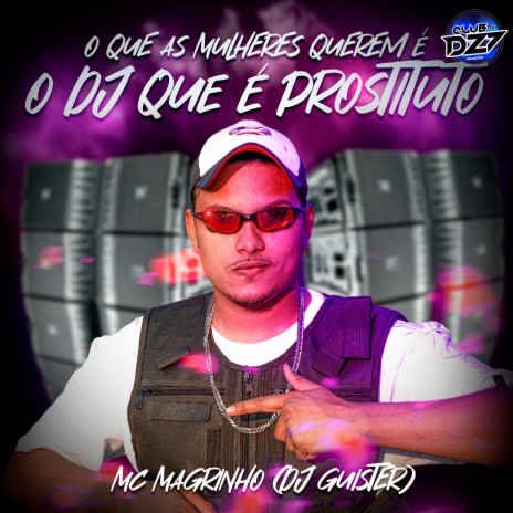 O QUE AS MULHERES QUEREM É O DJ QUE É PROSTITUTO ft. CLUB DA DZ7 & DJ GUISTER | Boomplay Music