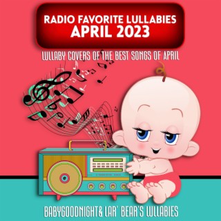 Radio Favorite Lullabies April 2023 (Lullaby Covers Of The Best Songs Of April)