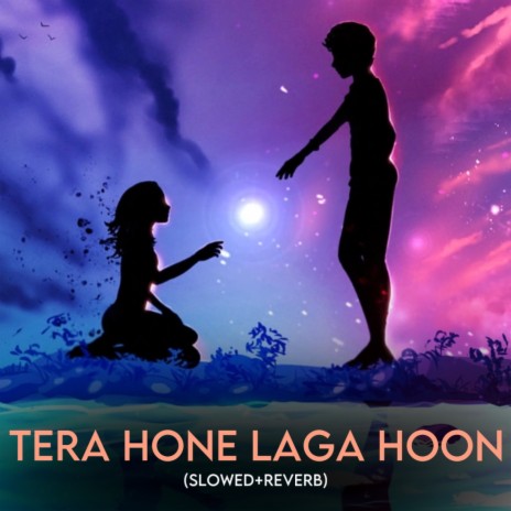 Tera Hone Laga Hoon (Slowed+Reverb) | Boomplay Music