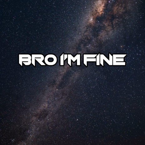 Bro I'm fine | Boomplay Music