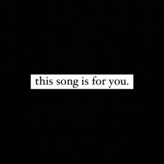 this song is for you.