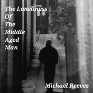 The Loneliness Of The Middle Aged Man