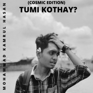 Tumi Kothay? (Cosmic Edition)