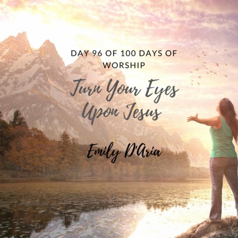 Turn Your Eyes Upon Jesus (Day 96 of 100 Days Of Worship)