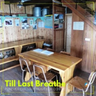 Till Last Breathe: Forever Chillout Music for Coffee