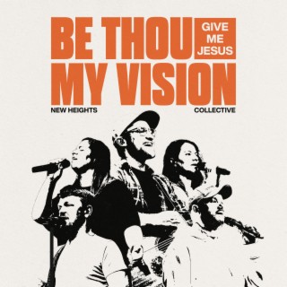 Be Thou My Vision (Give Me Jesus)