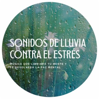 Sonidos de Lluvia contra el Estrés: Música que Limpiará tu Mente y te Devolverá la Paz Mental