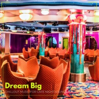 Dream Big: Chillout Music for Cafe Night Lounge