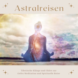 Astralreisen: Tibetische Klänge und Chöre zur tiefes Meditation und Spirituelle Reise