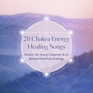 20 Chakra Energy Healing Songs: Music for Aura Cleanse & to Boost Positive Energy