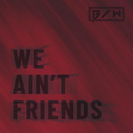 We Ain't Friends (Radio Edit) | Boomplay Music