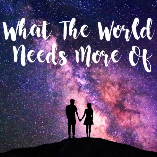 What The World Needs More Of... Podcast