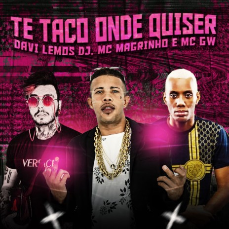 Te Taco Onde Quiser ft. MC Magrinho & Mc Gw | Boomplay Music