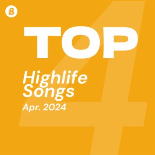 Top Highlife Songs April 2024