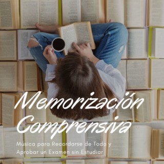 Memorización Comprensiva: Música para Recordarse de Todo y Aprobar un Examen sin Estudiar