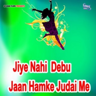 Jiye Nahi Debu Jaan Hamke Judai Me